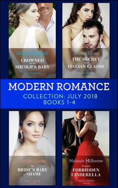 Modern Romance July 2018 Books 1-4 Collection: Crowned for the Sheikh's Baby / The Secret the Italian Claims / The Bride's Baby of Shame / Tycoon's Forbidden Cinderella, Sharon Kendrick ; Jennie Lucas ; Caitlin Crews ; Melanie Milburne - Ebook - 9781474085151