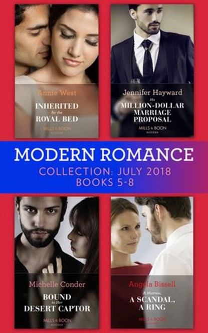 Modern Romance July 2018 Books 5-8 Collection: Inherited for the Royal Bed / His Million-Dollar Marriage Proposal (The Powerful Di Fiore Tycoons) / Bound to Her Desert Captor / A Mistress, A Scandal,, Annie West ; Jennifer Hayward ; Michelle Conder ; Angela Bissell - Ebook - 9781474085168