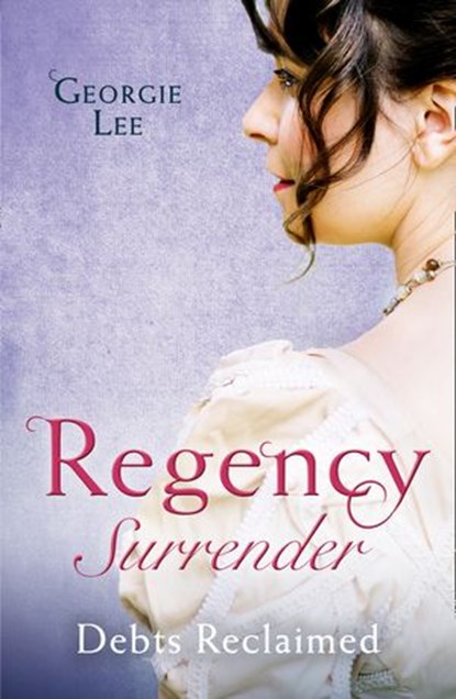 Regency Surrender: Debts Reclaimed: A Debt Paid in Marriage / A Too Convenient Marriage, Georgie Lee - Ebook - 9781474085700