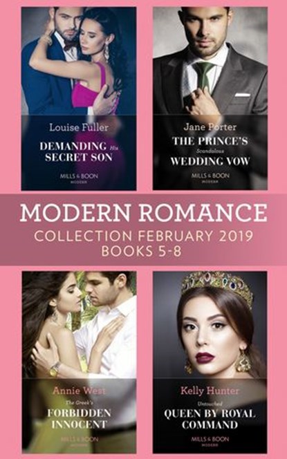 Modern Romance February Books 5-8: Demanding His Secret Son / The Prince's Scandalous Wedding Vow / The Greek's Forbidden Innocent / Untouched Queen by Royal Command, Louise Fuller ; Jane Porter ; Annie West ; Kelly Hunter - Ebook - 9781474095341