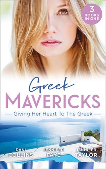Greek Mavericks: Giving Her Heart To The Greek: The Secret Beneath the Veil / The Greek's Ready-Made Wife / The Greek Doctor's Secret Son, Dani Collins ; Jennifer Faye ; Jennifer Taylor - Ebook - 9781474096157