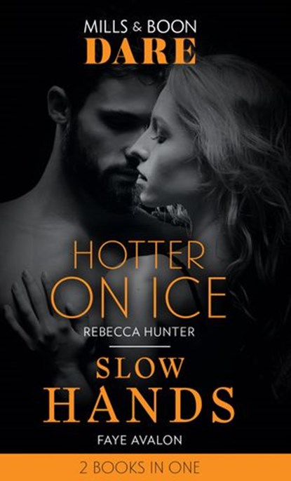 Hotter On Ice / Slow Hands: Hotter on Ice / Slow Hands (Mills & Boon Dare), Rebecca Hunter ; Faye Avalon - Ebook - 9781474099424