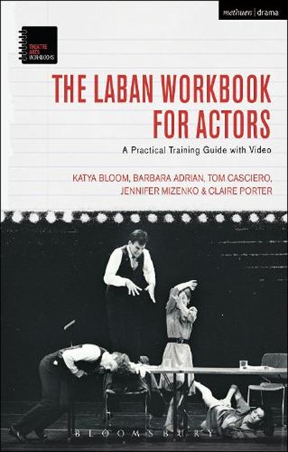The Laban Workbook for Actors, KATYA (CERTIFIED DANCE-MOVEMENT THERAPIST,  USA) Bloom ; Barbara (Marymount Manhattan College, USA) Adrian ; Tom (Towson University, USA) Casciero ; Jennifer (University of Mississippi, USA) Mizenko ; Claire (Laban Movement Analyst, USA) Porter - Gebonden - 9781474220668