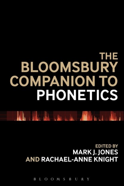 The Bloomsbury Companion to Phonetics, DR MARK J. (CITY UNIVERSITY LONDON,  UK) Jones ; Dr Rachael-Anne (City University London, UK) Knight - Paperback - 9781474237277