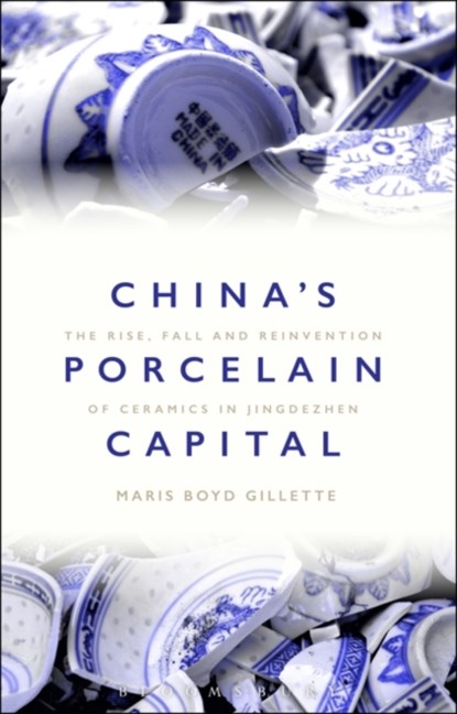 China's Porcelain Capital, DR MARIS BOYD (PROFESSOR OF MUSEUM STUDIES AND COMMUNITY HISTORY,  University of Missouri, USA) Gillette - Gebonden - 9781474259415