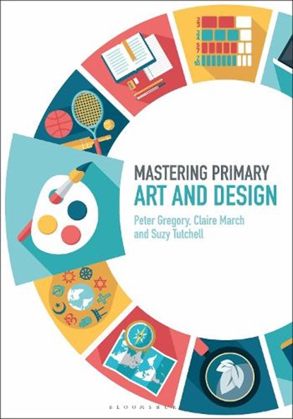 Mastering Primary Art and Design, DR PETER (CANTERBURY CHRIST CHURCH UNIVERSITY,  UK) Gregory ; Claire (Canterbury Christ Church University, UK) March ; Suzy (University of Reading, UK) Tutchell - Gebonden - 9781474294904