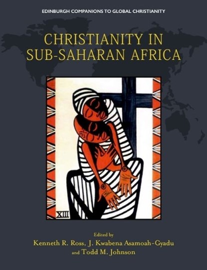 Christianity in Sub-Saharan Africa, Kenneth R. (Professor of Theology and Dean of Postgraduate Studies Ross ; J. Kwabena (Professor Asamoah-Gyadu ; Todd M. (Paul E. and Eva B. Toms Distinguished Professor of Mission and Global Christianity Johnson - Gebonden - 9781474412032