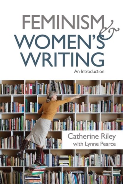Feminism and Women's Writing, Catherine Riley ; Lynne Pearce - Paperback - 9781474415606