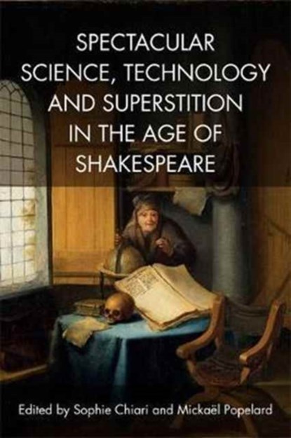 Spectacular Science, Technology and Superstition in the Age of Shakespeare, Sophie Chiari ; Mickael Popelard - Gebonden - 9781474427814