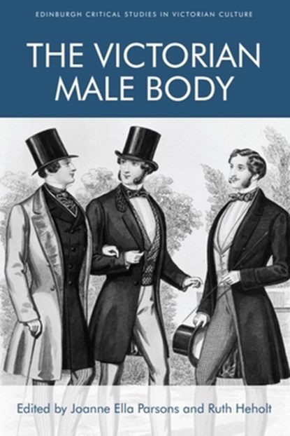The Victorian Male Body, Joanne Ella (Lecturer Parsons ; Ruth Heholt - Paperback - 9781474428613