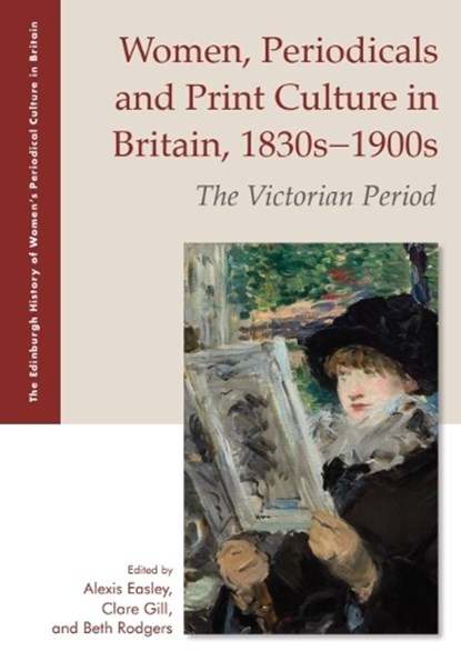 Women, Periodicals and Print Culture in Britain, 1830s–1900s, Alexis (Professor of English Easley ; Clare (Teaching Fellow in the English Department at the University of St. Andrews Gill ; Beth (Senior Lecturer in Nineteenth-Century Literature Rodgers - Paperback - 9781474433914