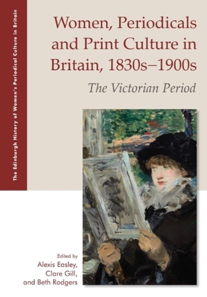 Women, Periodicals and Print Culture in Britain, 1830s–1900s, Alexis (Professor of English Easley ; Clare (Teaching Fellow in the English Department at the University of St. Andrews Gill ; Beth (Senior Lecturer in Nineteenth-Century Literature Rodgers - Paperback - 9781474433914