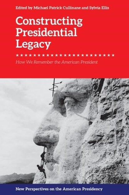 Constructing Presidential Legacy, Michael Patrick Cullinane ; Sylvia Ellis - Gebonden - 9781474437318