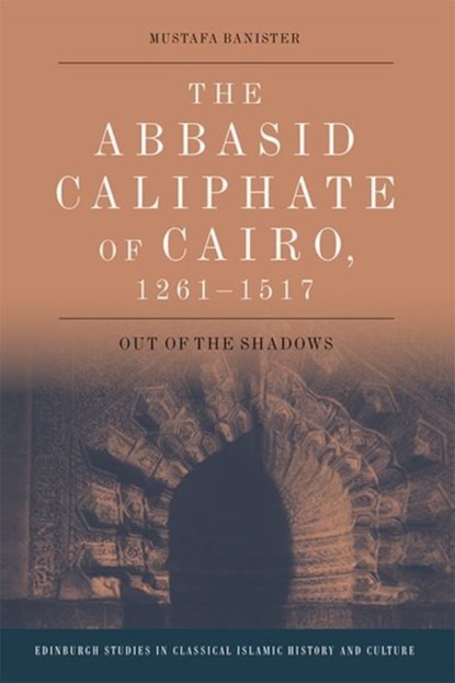The Abbasid Caliphate of Cairo, 1261-1517, Mustafa Banister - Paperback - 9781474453370