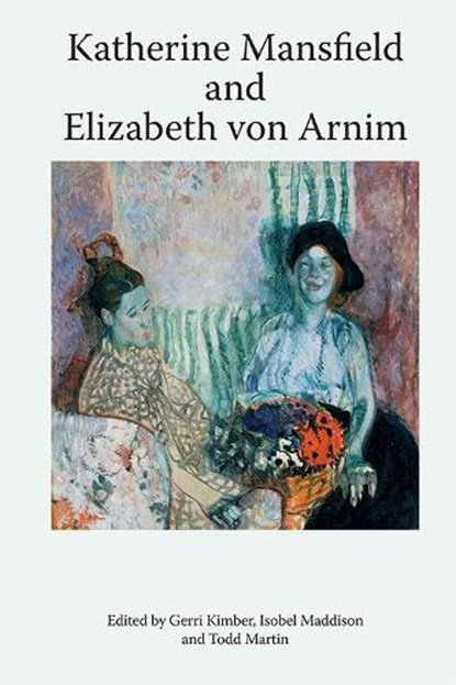 Katherine Mansfield and Elizabeth Von Arnim, Gerri Kimber ; Isobel Maddison ; Todd Martin - Paperback - 9781474454445