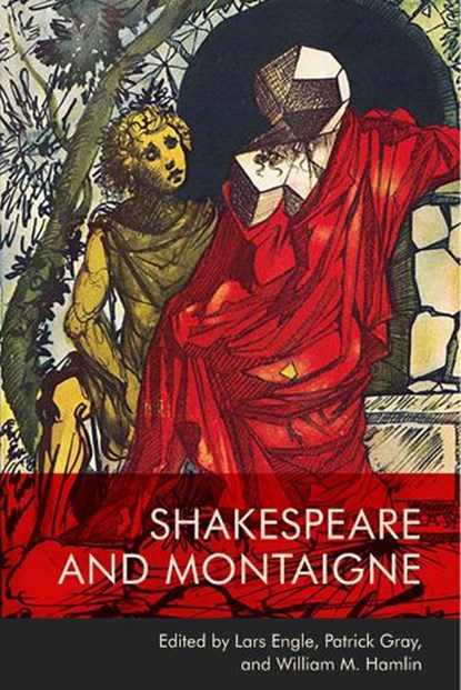 Shakespeare and Montaigne, Lars (Chapman Professor of English Engle ; Patrick (Associate Professor of English Studies Gray ; William M. (Professor of English and Bornander Distinguished Honors Professor Hamlin - Gebonden - 9781474458238