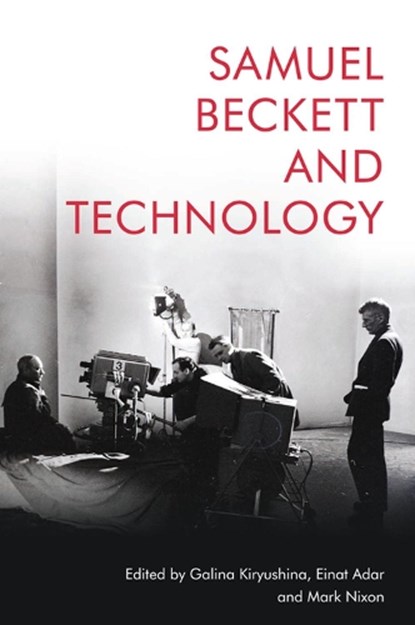Samuel Beckett and Technology, Galina (Charles University Prague) Kiryushina ; Einat (Lecturer in English Literature Adar ; Mark (Associate Professor in Modern Literature Nixon - Gebonden - 9781474463287