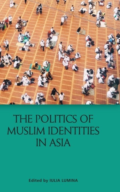 The Politics of Muslim Identities in Asia, Iulia Lumina - Gebonden - 9781474466837