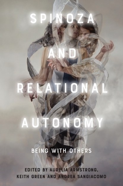 Spinoza and Relational Autonomy, Aurelia (Lecturer in Philosophy Armstrong ; Keith (Professor of Philosophy Green ; Andrea (Assistant Professor of Philosophy Sangiacomo - Paperback - 9781474481274