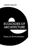 Ecologies of Architecture | Andrej Radman | 
