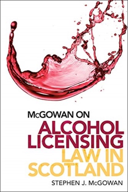 McGowan on Alcohol Licensing Law in Scotland, Stephen J McGowan - Gebonden - 9781474483643