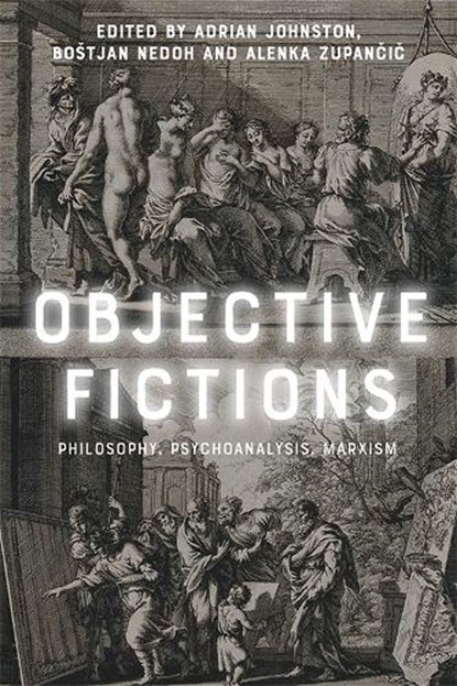 Objective Fictions, Adrian (Distinguished Professor of Philosophy Johnston ; Bostjan (Research Fellow Nedoh ; Alenka (Research Advisor at the Research Centre of the Slovenian Academy of Sciences and Arts Zupancic - Paperback - 9781474489331