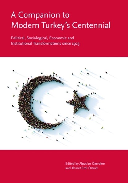 A Companion to Modern Turkey’s Centennial, Alpaslan (Dean of the Jimmy and Rosalynn Carter School for Peace and Conflict Resolution and Professor of Peace and Conflict Studies_x000D_ Ozerdem ; Ahmet Erdi (Senior Lecturer (Associate Professor) in Politics and International Relations at London Metropolitan University and a Marie Sklodowska-Cur - Gebonden - 9781474492515