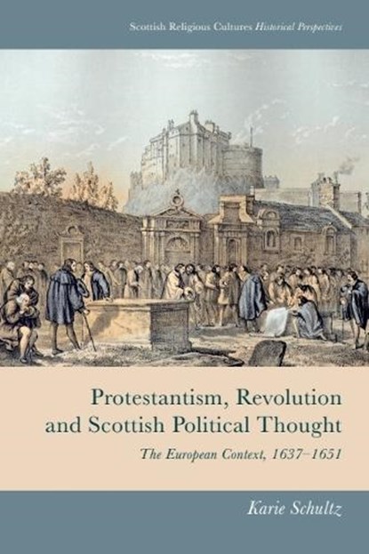 Protestantism, Revolution and Scottish Political Thought, Karie (Leverhulme Early Career Fellow Schultz - Paperback - 9781474493123