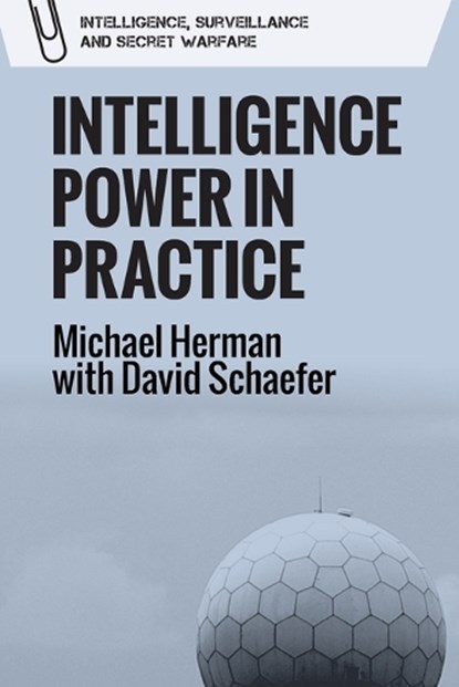 Intelligence Power in Practice, Michael Herman ; David (Researcher in the Department of War Studies Schaefer - Paperback - 9781474499552