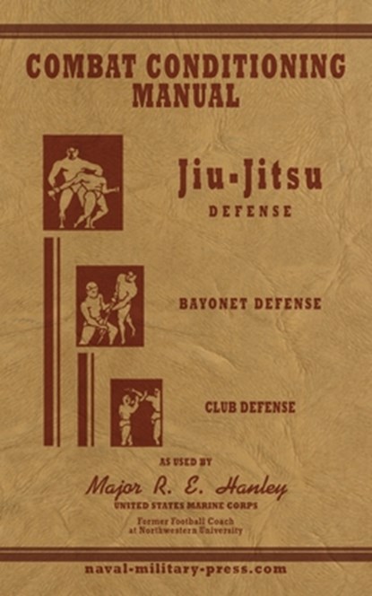 COMBAT CONDITIONING MANUAL - Jiu-Jitsu Defence, Bayonet Defence and Club Defence, Major Robert Edward Hanley - Paperback - 9781474540698