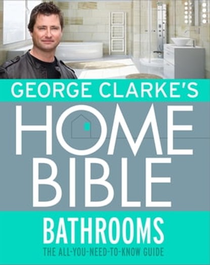 George Clarke's Home Bible: Bathrooms, George Clarke - Ebook - 9781474600712