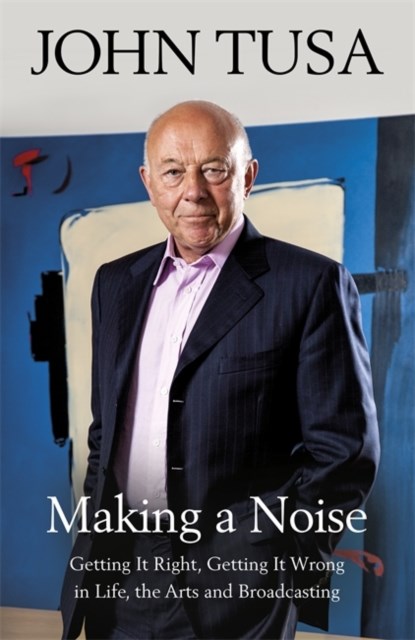 Making a Noise, Sir John Tusa - Gebonden - 9781474607087