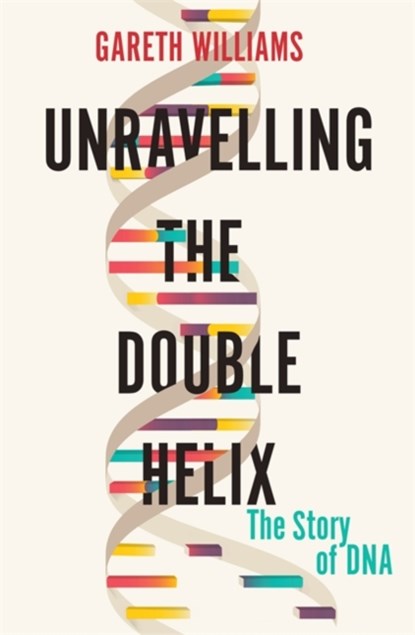 Unravelling the Double Helix, Gareth Williams - Paperback - 9781474609364