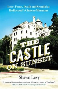 Castle on sunset: love, fame, death and scandal at hollywood s chateau marmont | Shawn Levy | 