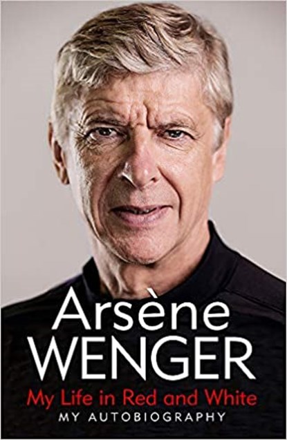My Life in Red and White, Arsene Wenger ; Daniel Hahn ; Andrea Reece - Paperback - 9781474618250