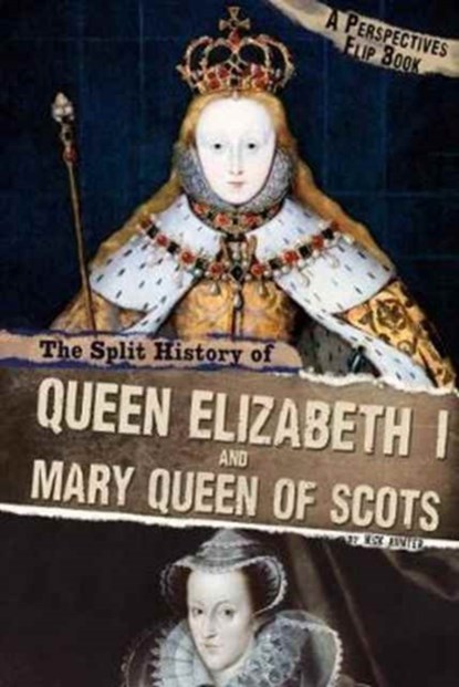 The Split History of Queen Elizabeth I and Mary, Queen of Scots, Nick Hunter - Paperback - 9781474726740