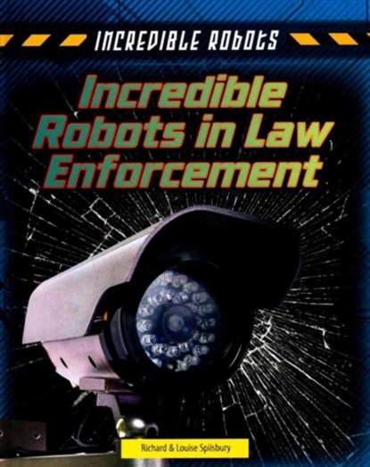 Incredible Robots in Law Enforcement, Louise Spilsbury ; Richard Spilsbury - Gebonden - 9781474731249
