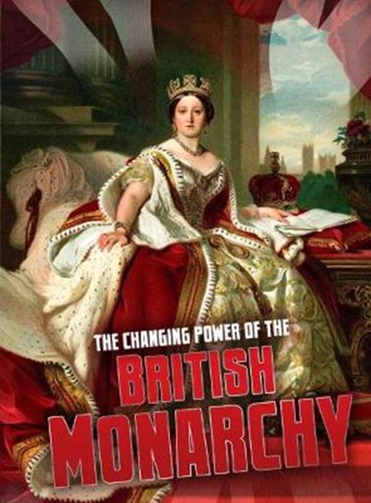 The Changing Power of the British Monarchy, Ben Hubbard - Paperback - 9781474741385