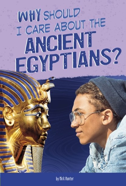 Why Should I Care About the Ancient Egyptians?, Nick Hunter - Paperback - 9781474794220