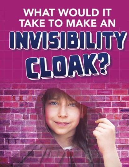 What would it Take to Make an Invisibility Cloak?, Clara MacCarald - Paperback - 9781474796927