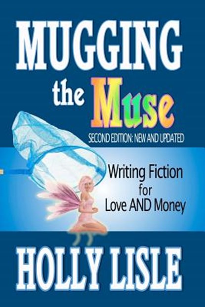 Mugging the Muse: Writing Fiction for Love AND Money: Second Edition: New and Updated, Holly Lisle - Paperback - 9781475017496