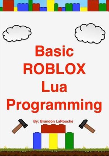 Basic ROBLOX Lua Programming: (Black and White Edition), Brandon John Larouche - Paperback - 9781475026047