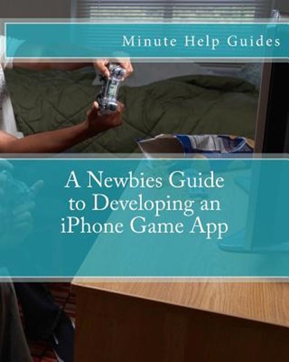 A Newbies Guide to Developing an iPhone Game App, Minute Help Guides - Paperback - 9781475058185