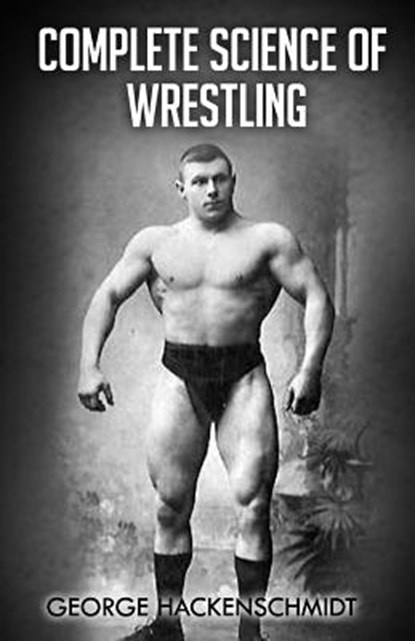 Complete Science of Wrestling: (Original Version, Restored), George Hackenschmidt - Paperback - 9781475061925