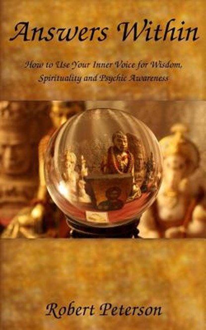 Answers Within: How to use your inner voice for wisdom, spirituality and psychic awareness, Robert S. Peterson - Paperback - 9781475139655