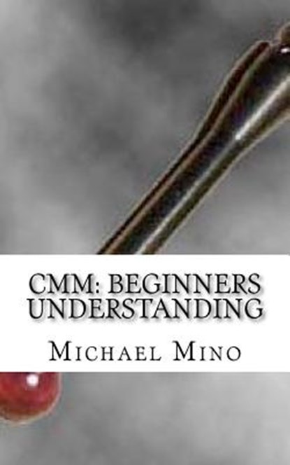 CMM: Beginners Understanding: Understanding the basics, Michael J. Mino - Paperback - 9781475190953