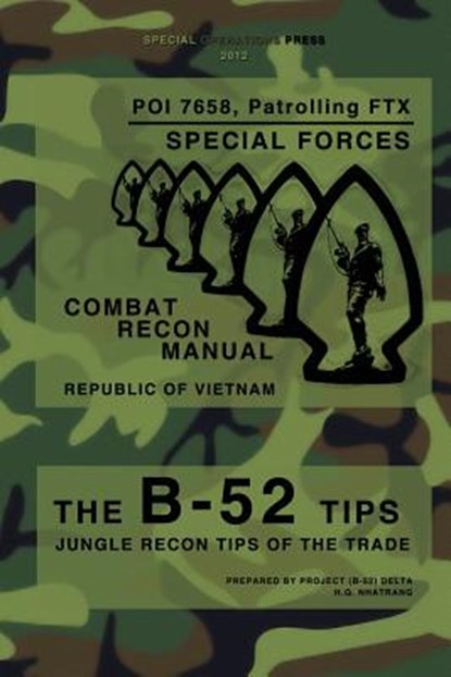 The B-52 Tips - Combat Recon Manual, Republic of Vietnam: POI 7658, Patrolling FTX - Special Forces, Special Operations Press - Paperback - 9781475216974