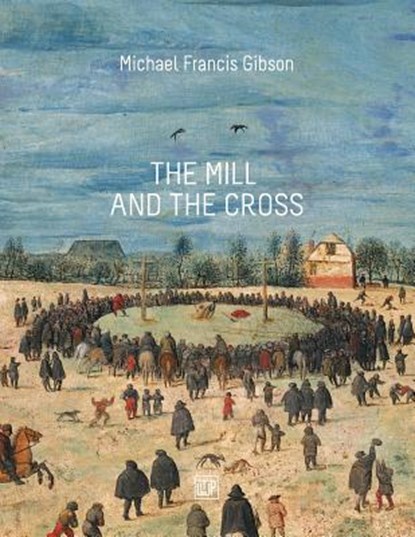 The MIll and the Cross: Peter Bruegel's Way to Calvary, Michael Francis Gibson - Paperback - 9781475288827