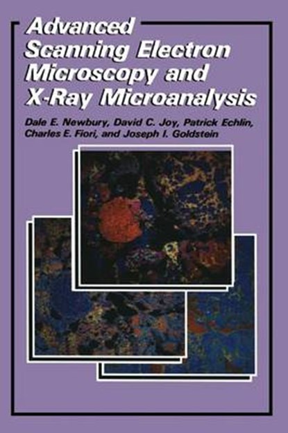Advanced Scanning Electron Microscopy and X-Ray Microanalysis, Patrick Echlin ; C.E. Fiori ; Joseph Goldstein ; David C. Joy - Paperback - 9781475790290