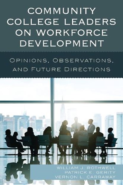 Community College Leaders on Workforce Development, William J. Rothwell ; Patrick E. Gerity ; Vernon L. Carraway - Paperback - 9781475827422